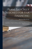 Plans Basically Designed for FHA Financing: Small Homes, Engineered Homes, Ranch Type Homes, 2- and 3-bedroom Homes 101335284X Book Cover