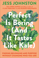 Perfect Is Boring (And It Tastes Like Kale): Finding Belonging and Purpose Without Changing Who You Are 0593728246 Book Cover