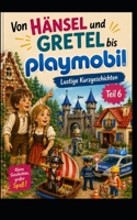 Von Hänsel und Gretel bis Playmobil: Lustige Kurzgeschichten Teil 6 B0H99FV9Q8 Book Cover