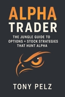 ALPHA TRADER: The Jungle Guide to Options + Stock Strategies That Hunt Alpha B0FR2CP1PG Book Cover