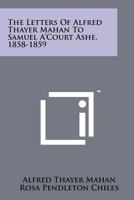 The Letters Of Alfred Thayer Mahan To Samuel A'Court Ashe, 1858-1859 1258151987 Book Cover