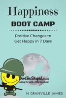 Happiness Boot Camp: Positive Changes to Get Happy in 7 Days 1534619496 Book Cover