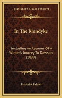 In The Klondyke: Including An Account Of A Winter's Journey To Dawson 1172140375 Book Cover