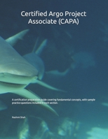 Certified Argo Project Associate (CAPA): A certification preparation guide covering fundamental concepts, with sample practice questions included in each section. B0DTGPNGCS Book Cover