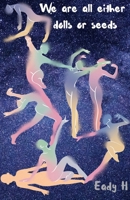 We Are All Either Dolls Or Seeds B0FBBVTN62 Book Cover