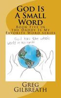God Is a Small Word: Book Five in the Daddy Is My Favorite Word Series 1545399875 Book Cover