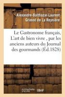 Le Gastronome Francais, Ou L'Art de Bien Vivre, Par Les Anciens Auteurs Du Journal Des: Gourmands, 2014452563 Book Cover