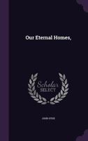 Our Eternal Homes, 1425516343 Book Cover