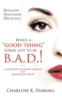 When A "Good Thing" Turns Out To Be B.A.D.!: A Distressed Wanderer Forgiven and Restored by Grace! Betrayer! Adulterer! Deceitful! 1641916036 Book Cover