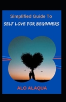 Simplified Guide To Self Love For Beginners B09CKN8821 Book Cover