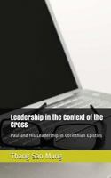 Leadership in the Context of the Cross: Paul and His Leadership in Corinthian Epistles 1981105050 Book Cover