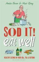 Sod It! Eat Well: Healthy Eating in Your 60s, 70s and Beyond 1472927052 Book Cover