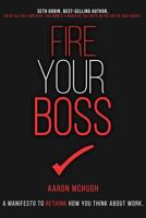 Fire Your Boss: A Manifesto to Rethink How You Think about Work 0692602429 Book Cover