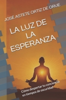 LA LUZ DE LA ESPERANZA: Cómo despertar tu conciencia en tiempos de oscuridad (Spanish Edition) B0FGD2Z2B9 Book Cover