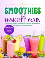 SMOOTHIES FOR WEIGHT GAIN: The Ultimate Guide to Making High Calorie and Protein Weight Gain Easy and Delicious Smoothies B0CNLH2CVF Book Cover