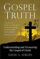 Gospel Truth: Understanding and Treasuring the Gospel of Christ 1514208652 Book Cover