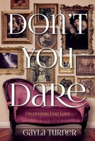 Don't You Dare: Uncovering Lost Love 1098392590 Book Cover