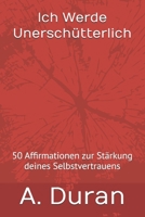 Ich Werde Unerschütterlich: 50 Affirmationen zur Stärkung deines Selbstvertrauens (German Edition) B0H93NZY6T Book Cover