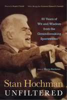 Stan Hochman Unfiltered: 50 Years of Wit and Wisdom from the Groundbreaking Sportswriter 1439917000 Book Cover