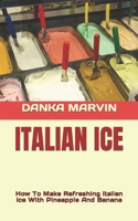 ITALIAN ICE: How To Make Refreshing Italian Ice With Pineapple And Banana B0B9QTYVBV Book Cover