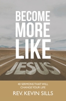 Become More Like Jesus: 40 Sermons That Will Change Your Life 166425935X Book Cover