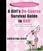 A Girl's On-Course Survival Guide to Golf: Tee to Green and In-Between 1401603750 Book Cover