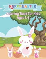 Happy Easter Coloring Book For Kids Ages 1-4: A Funny Coloring Book For Kids Ages 1-4, Featuring Adorable Easter Bunnies and Charming Easter Eggs for B08Y55DZ4N Book Cover