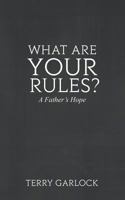 What Are Your Rules? a Father's Hope 1621376079 Book Cover