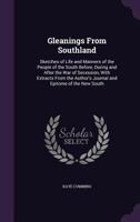 Gleanings From Southland: Sketches of Life and Manners of the People of the South Before, During and After the War of Secession, Annotated 1164658123 Book Cover