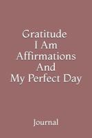 Gratitude, I Am Affirmations And My Perfect Day: Journal 109715503X Book Cover