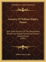 Ancestry Of William Shipley Haines: With Some Account Of The Descendants Of John And Joseph Haines And Colonel Cowperthwait 1165304260 Book Cover