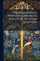 Observationes In Propertii Carmina Et In Elegiam Ad Liviam Augustam: Accessit Fr. Jacobs Epistola Ad Auct 1286544246 Book Cover