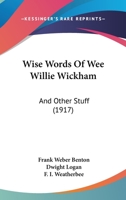 Wise Words of Wee Willie Wickham: And Other Stuff 1104531577 Book Cover