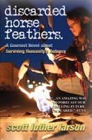 Discarded Horse Feathers: A Gourmet Novel about Surviving Humanity's Autopsy 1737241617 Book Cover