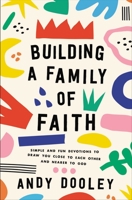 Building a Family of Faith: Simple and Fun Devotions to Draw You Close to Each Other and Nearer to God 0310366127 Book Cover