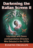 Darkening the Italian Screen II: Interviews with Genre and Exploitation Directors Who Debuted in the 1970s 1476690367 Book Cover