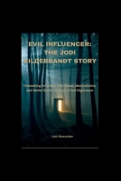 EVIL INFLUENCER: THE JODI HILDEBRANDT STORY: Unmasking Influence: The Abuse, Manipulation, and Media Illusion Behind a Viral Nightmare B0G65BFS7L Book Cover