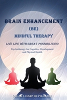 Brain Enhancement (BE) Mindful Therapy: Live life with great possibilities! B0DY5R4RNS Book Cover