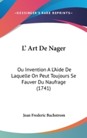 L' Art De Nager: Ou Invention A L'Aide De Laquelle On Peut Toujours Se Fauver Du Naufrage (1741) 1166280764 Book Cover