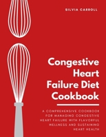 Congestive Heart Failure Diet Cookbook: A Comprehensive Cookbook for Managing Congestive Heart Failure with Flavorful Wellness and Sustaining Heart Health B0CVV16GQS Book Cover