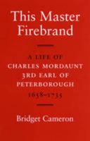 This Master Firebrand: A Life of Charles Mordaunt, 3rd Earl of Peterborough, 1658-1735 0859553167 Book Cover