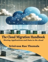 THE CLOUD MIGRATION HANDBOOK - Moving Applications and Data to the Cloud 9366316662 Book Cover