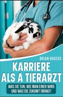 Karriere Als a Tierarzt: Was Sie Tun, Wie Man Einer Wird Und Was Die Zukunft Bringt! B0BW2X93SV Book Cover