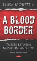 A Blood Border: Trieste Between Mussolini and Tito 1536157562 Book Cover