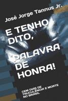 E TENHO DITO, PALAVRA DE HONRA!: CEM DIAS DE TRUCULÊNCIA E MORTE NO BRASIL (Portuguese Edition) 1093977329 Book Cover