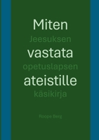 Miten vastata ateistille: Jeesuksen opetuslapsen käsikirja (Finnish Edition) 9528094570 Book Cover