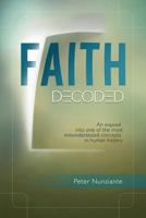 Faith Decoded: An Expose Into One of the Most Misunderstood Concepts in Human History. 1631853309 Book Cover