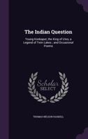 The Indian Question: Young Konkaput, The King Of Utes, A Legend Of Twin Lakes And Occasional Poems 0548643415 Book Cover