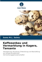 Kaffeeanbau und Vermarktung in Kagera, Tansania: Verzögerung, Gründung, Entwicklung und Abschaffung von landwirtschaftlichen Vermarktungsgenossenschaften (German Edition) B0CK9W9G4F Book Cover
