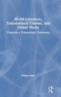 World Literature, Transnational Cinema, and Global Media: Towards a Transartistic Commons 1138369594 Book Cover